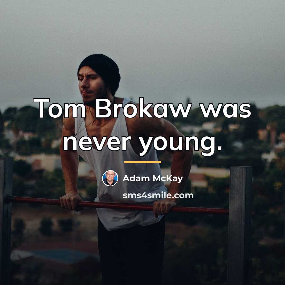“Tom Brokaw was never young.…” quote by Adam McKay