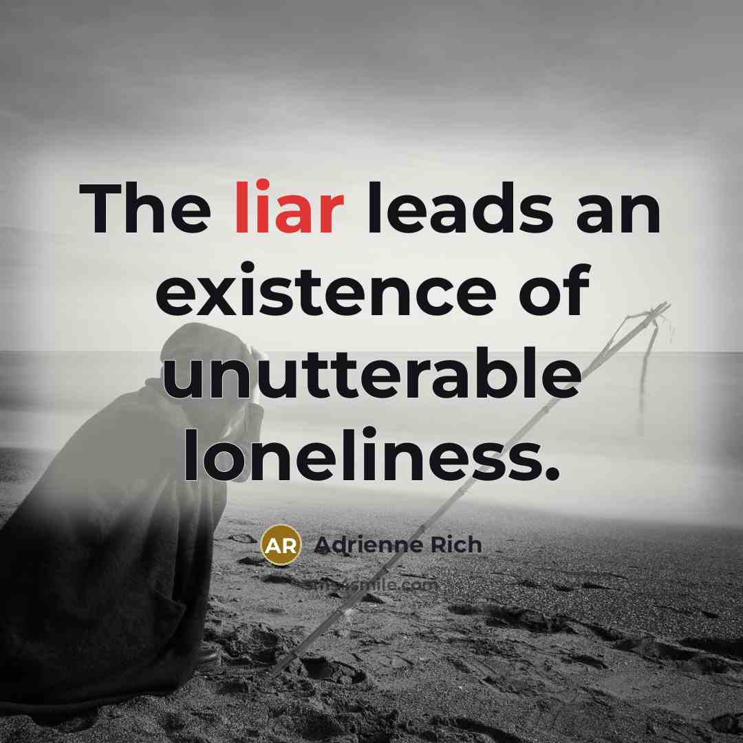“The liar leads an existence of unutterable loneliness.…” quote by Adrienne Rich