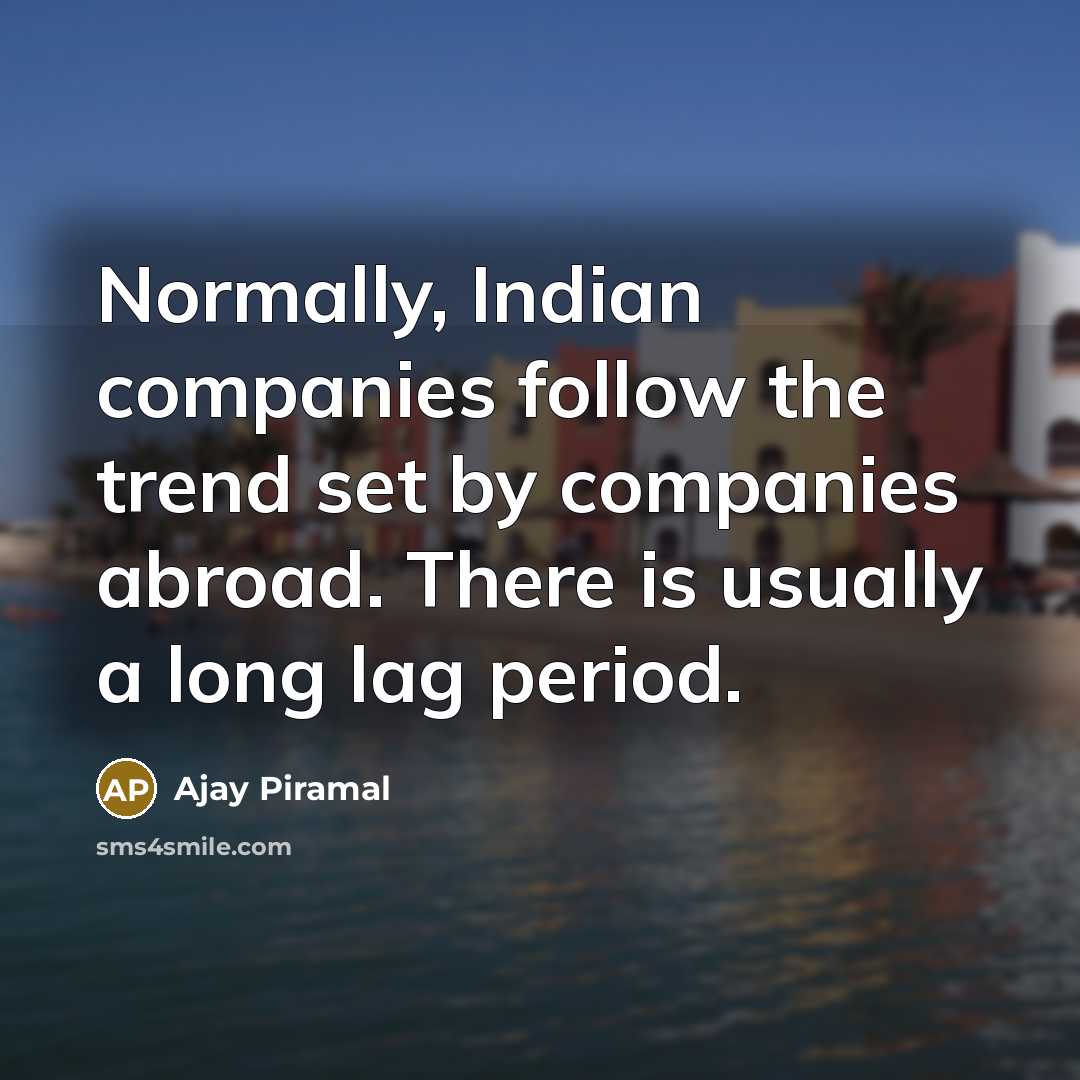 “Normally, Indian companies follow the trend set by companies abroad.…” quote by Ajay Piramal