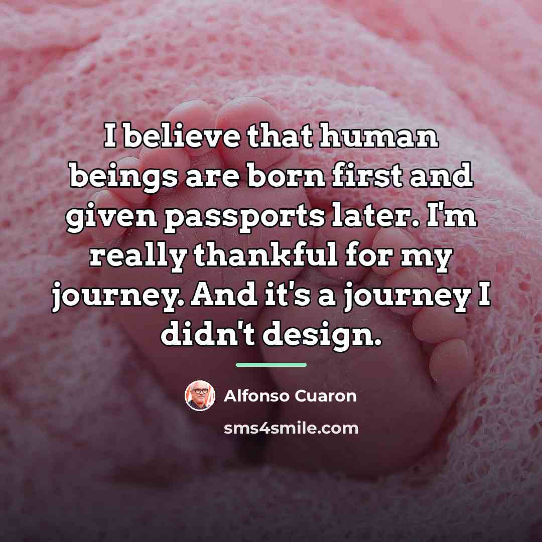 “I believe that human beings are born first and given…” quote by Alfonso Cuaron