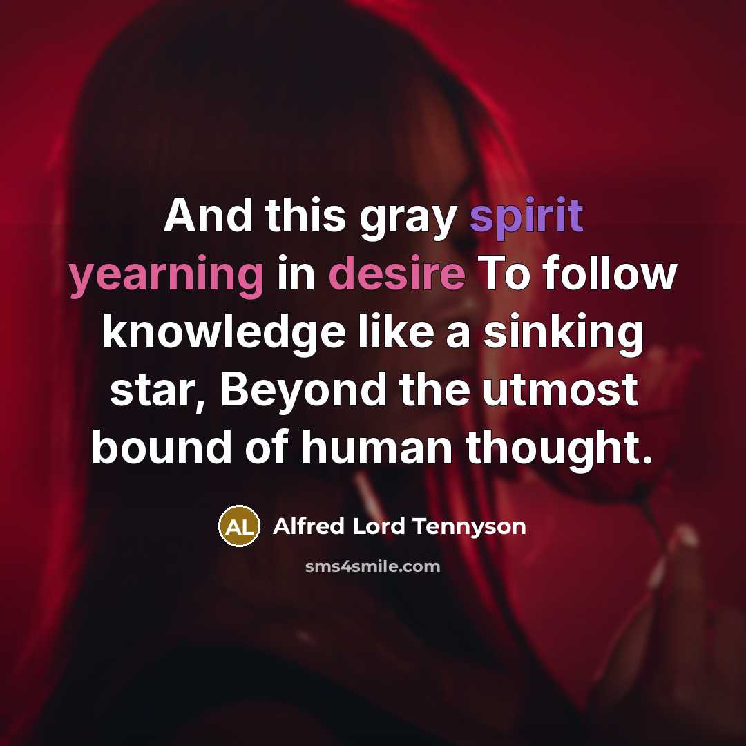 “And this gray spirit yearning in desire To follow knowledge…” quote by Alfred Lord Tennyson