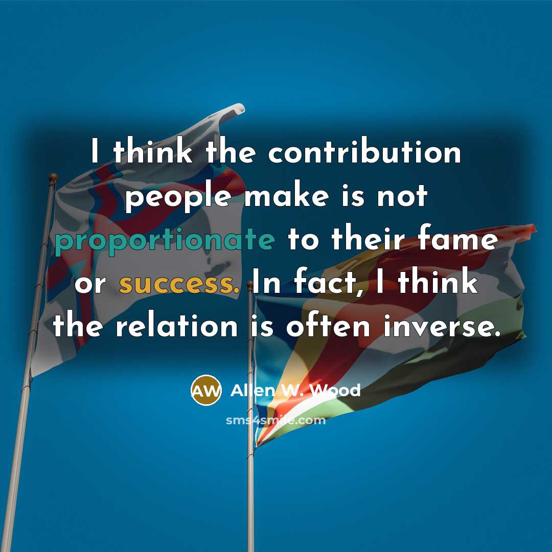 “I think the contribution people make is not proportionate to…” quote by Allen W. Wood
