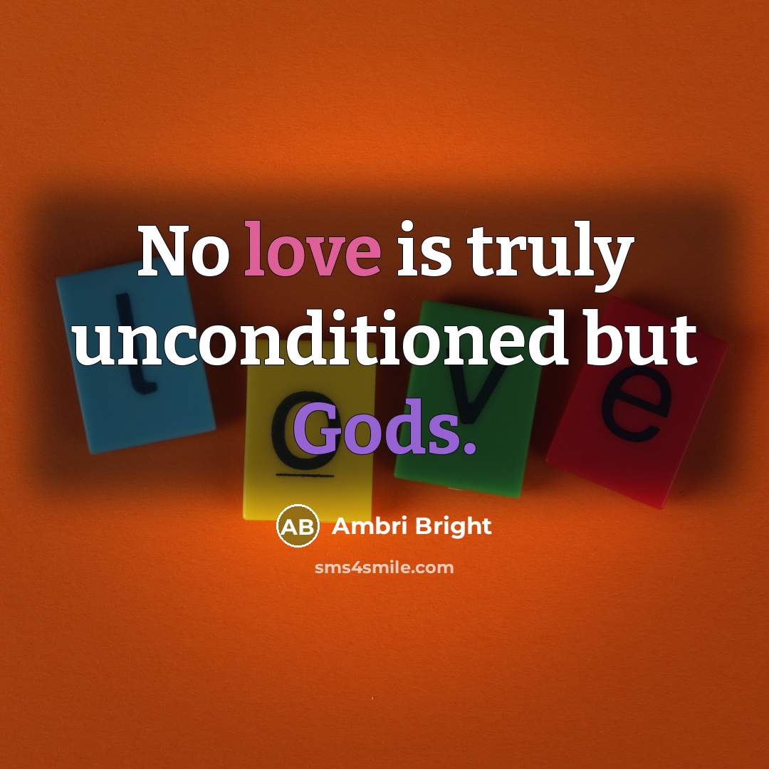 “No love is truly unconditioned but Gods.” quote by Ambri Bright
