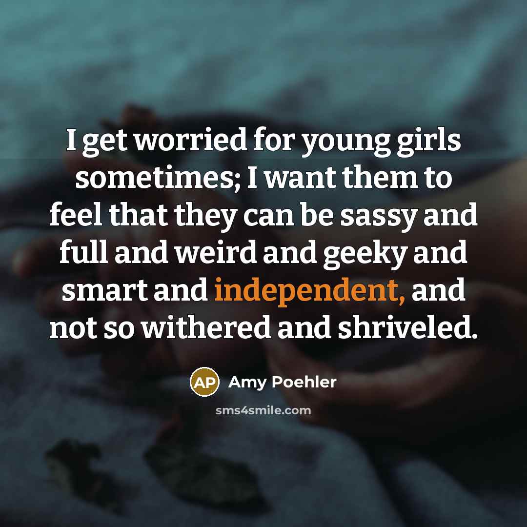 “I get worried for young girls sometimes; I want them…” quote by Amy Poehler