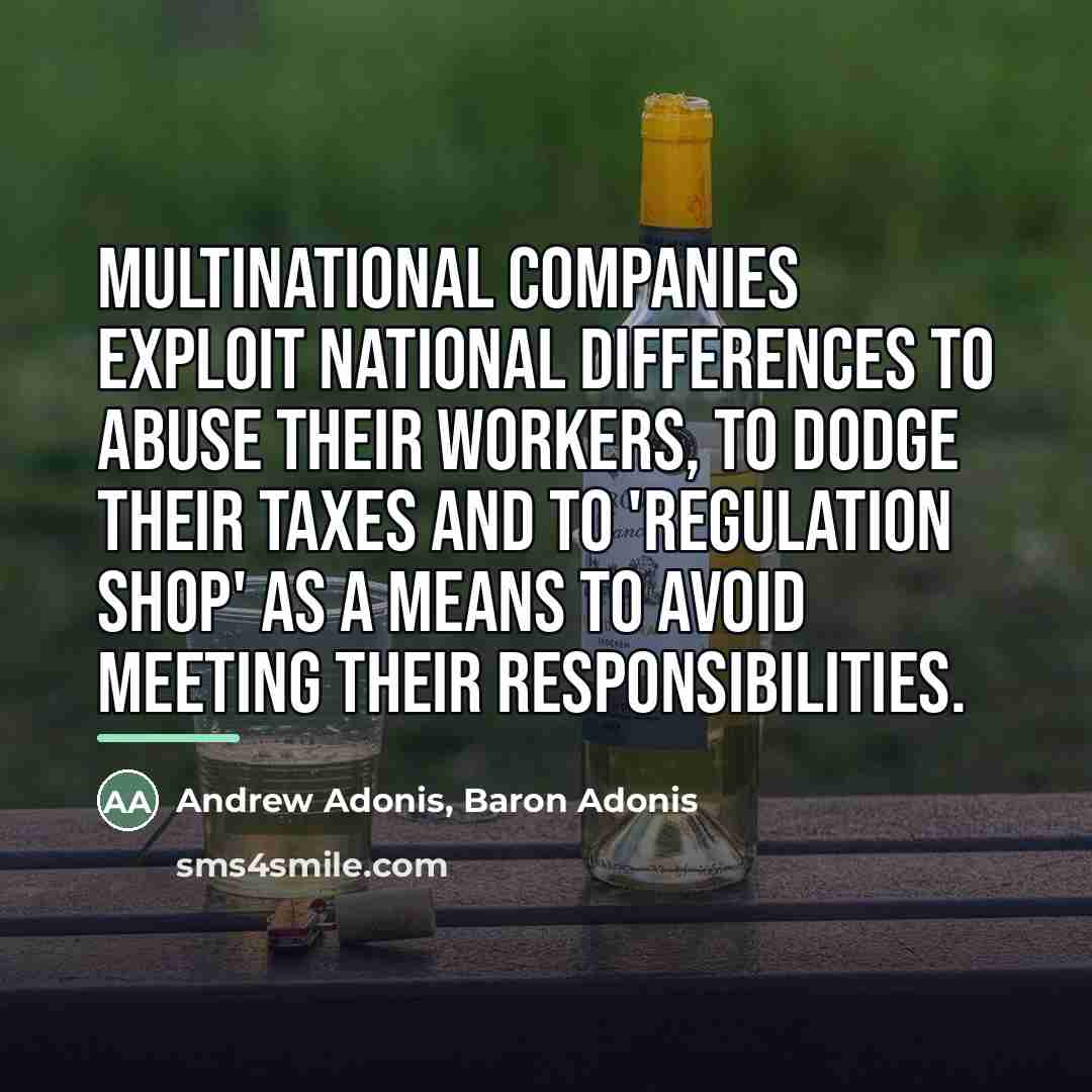 “Multinational companies exploit national differences to abuse their workers, to…” quote by Andrew Adonis, Baron Adonis