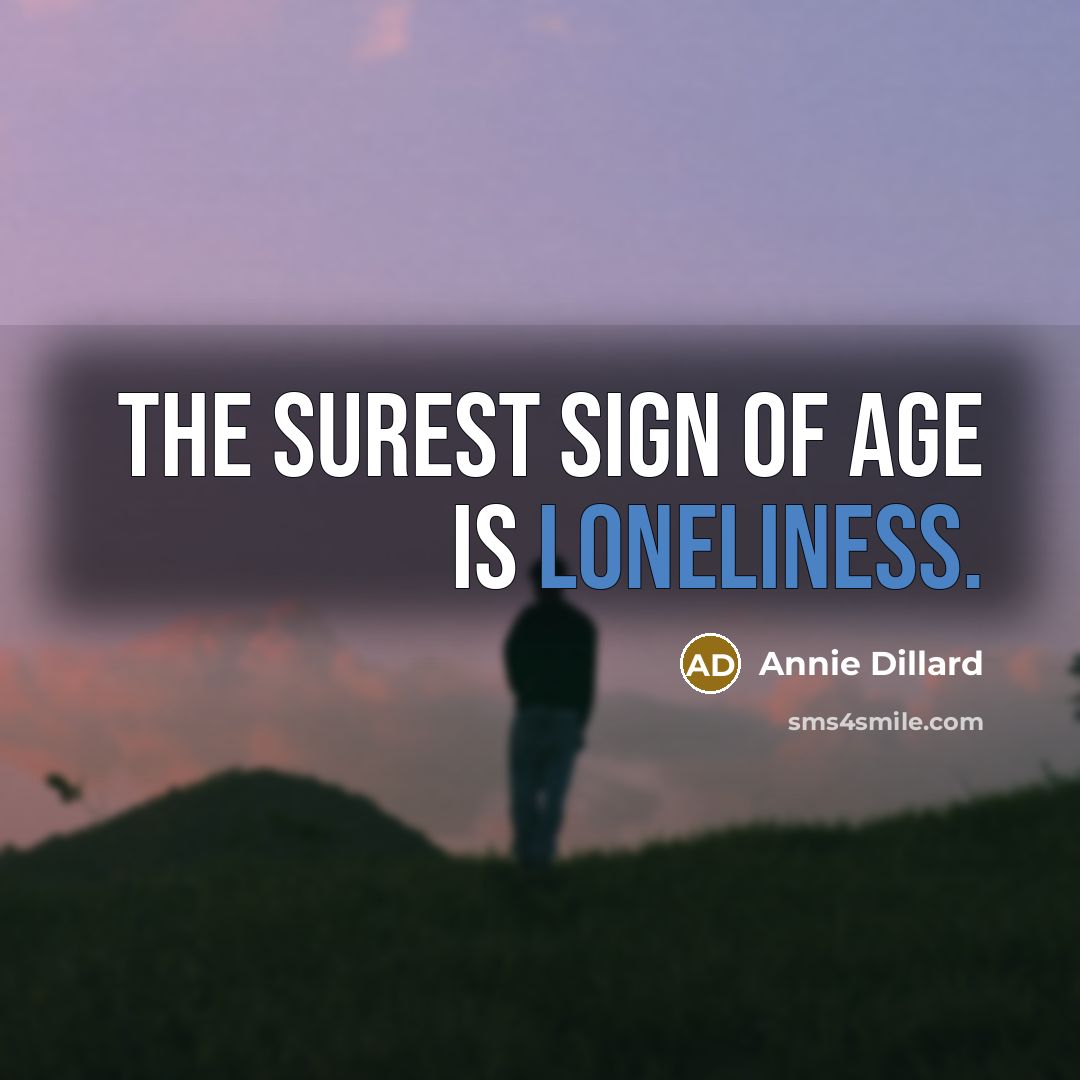 “The surest sign of age is loneliness.…” quote by Annie Dillard