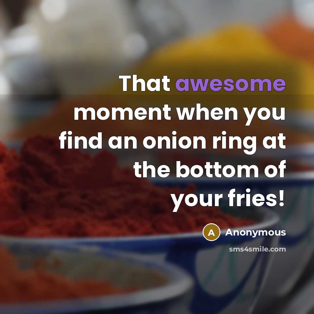 “That awesome moment when you find an onion ring at…” quote by Anonymous
