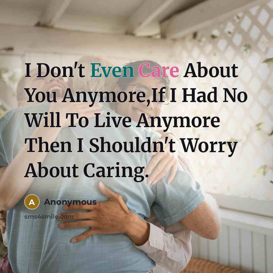 “I Don't Even Care About You Anymore,If I Had No…” quote by Anonymous