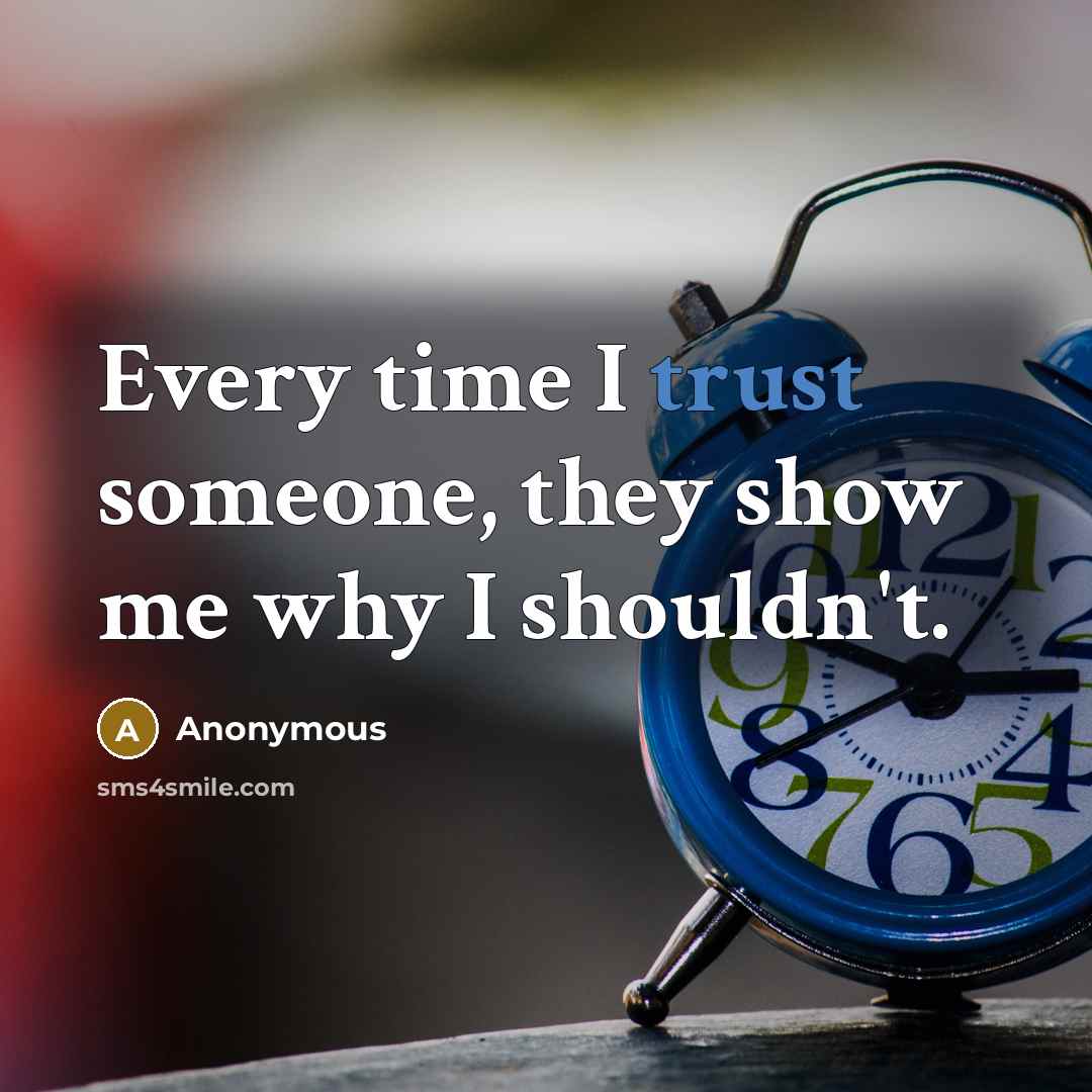 “Every time I trust someone, they show me why I…” quote by Anonymous