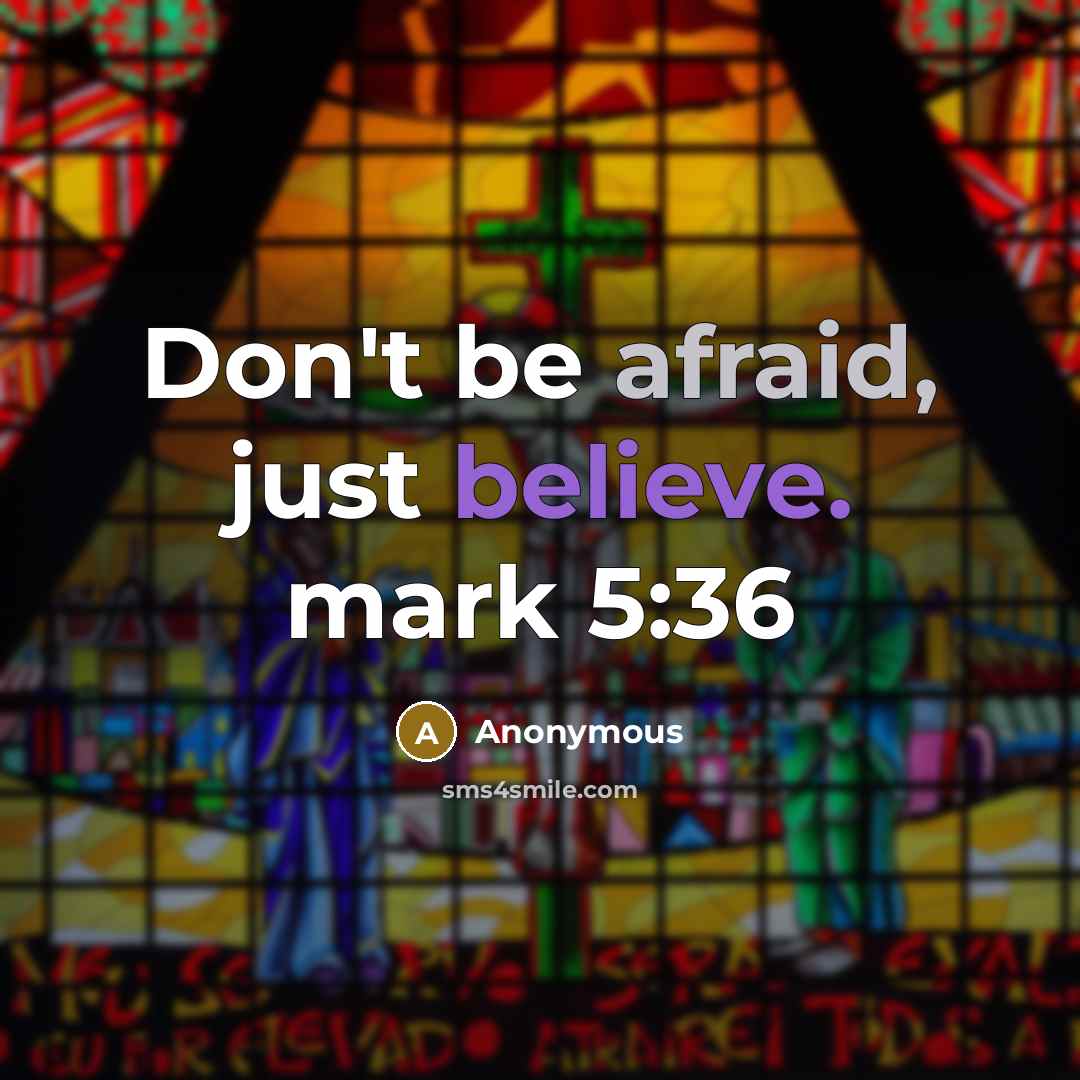 “Don't be afraid, just believe. mark 5:36” quote by Anonymous