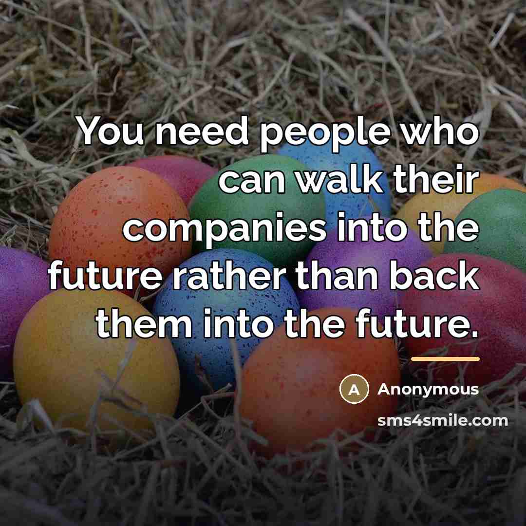 “You need people who can walk their companies into the…” quote by Anonymous