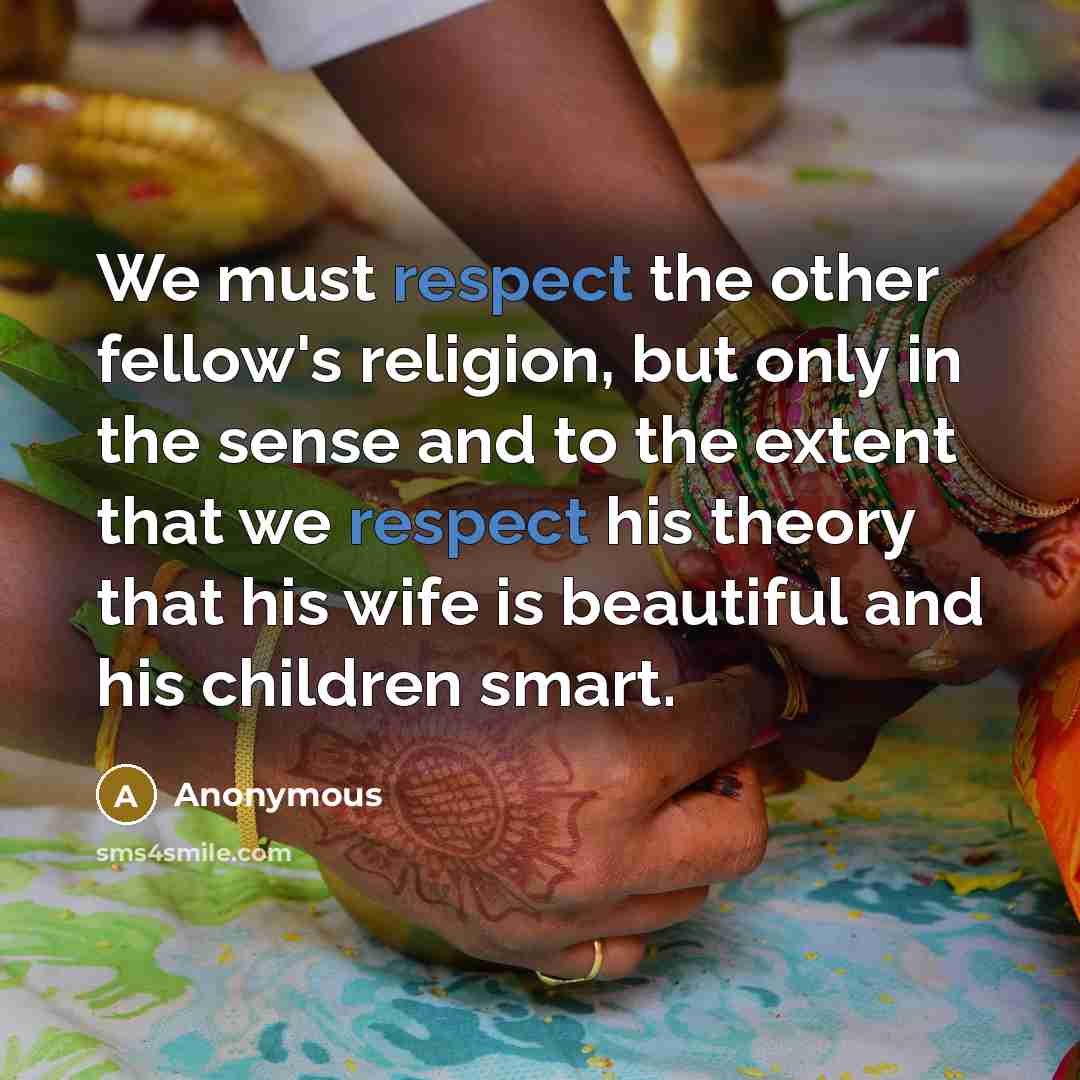 “We must respect the other fellow's religion, but only in…” quote by Anonymous