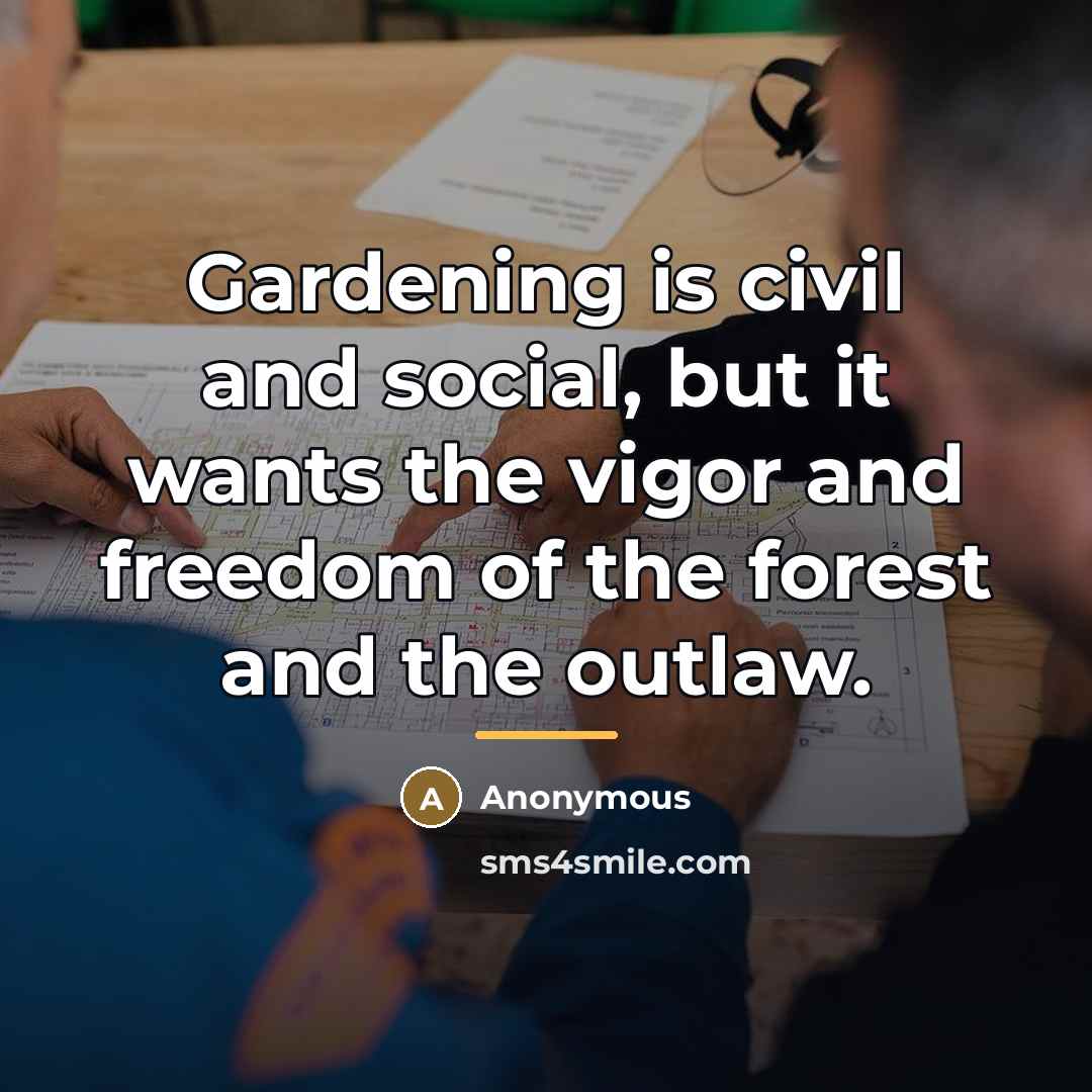 “Gardening is civil and social, but it wants the vigor…” quote by Anonymous