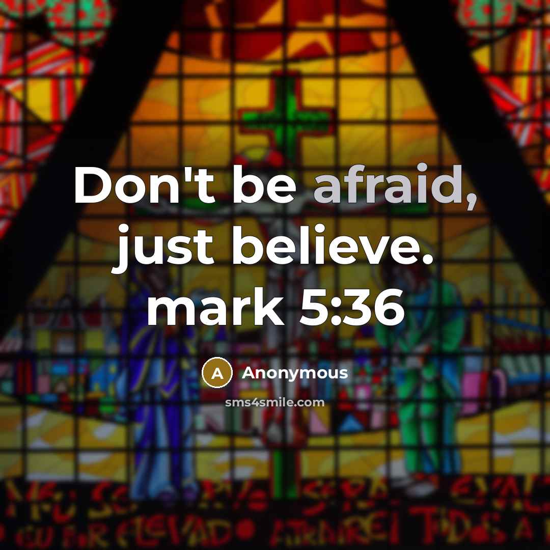 “Don't be afraid, just believe. mark 5:36…” quote by Anonymous