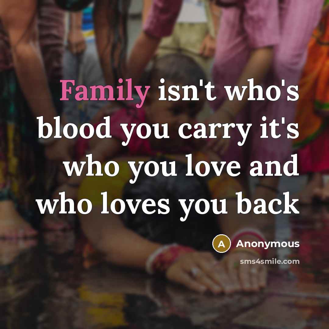 “Family isn't who's blood you carry it's who you love and who loves you back” quote by Anonymous