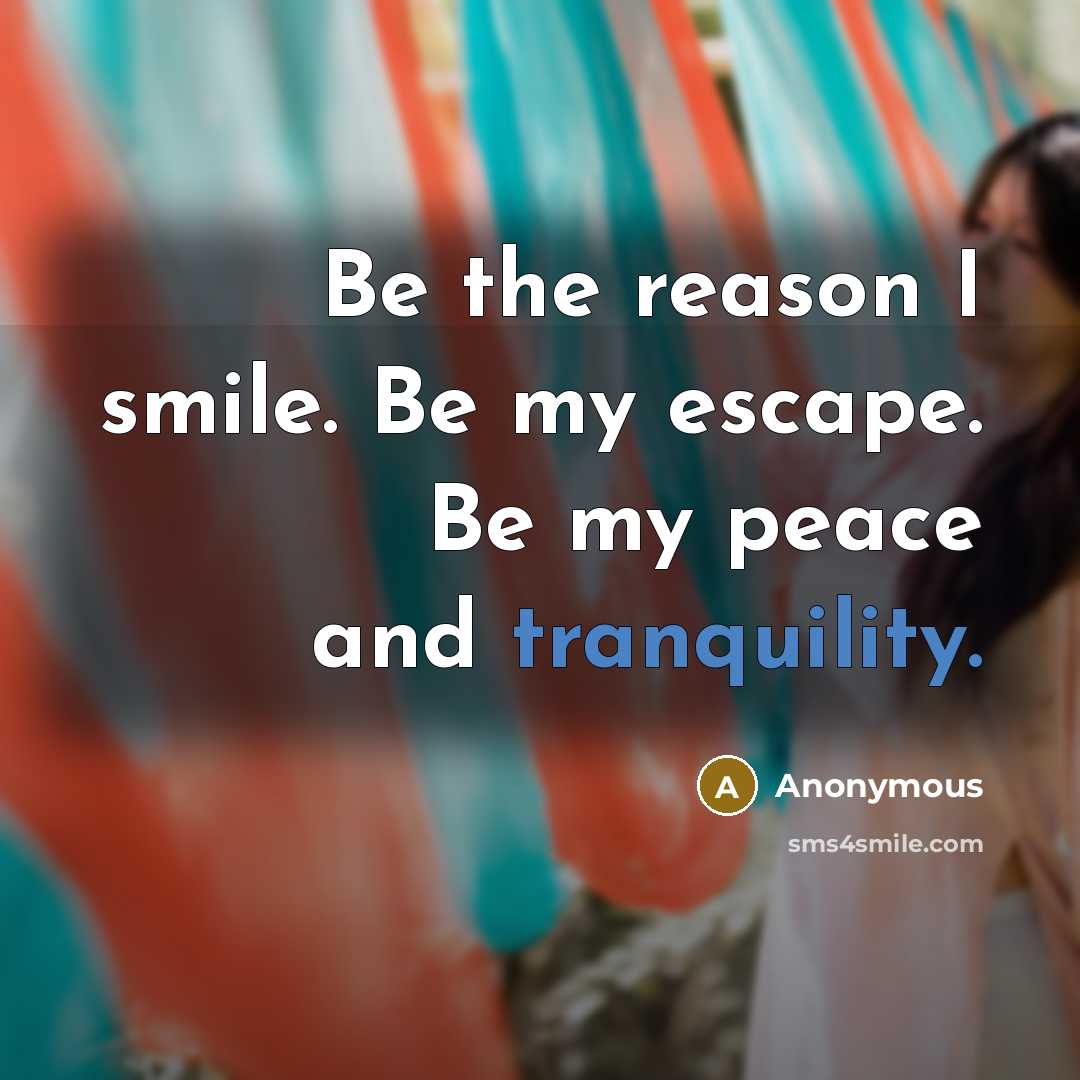 “Be the reason I smile. Be my escape. Be my…” quote by Anonymous