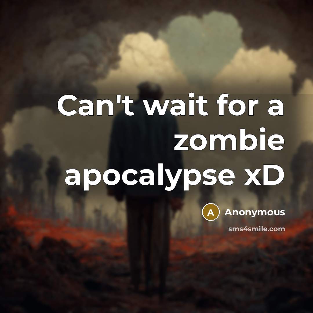 “Can't wait for a zombie apocalypse xD” quote by Anonymous