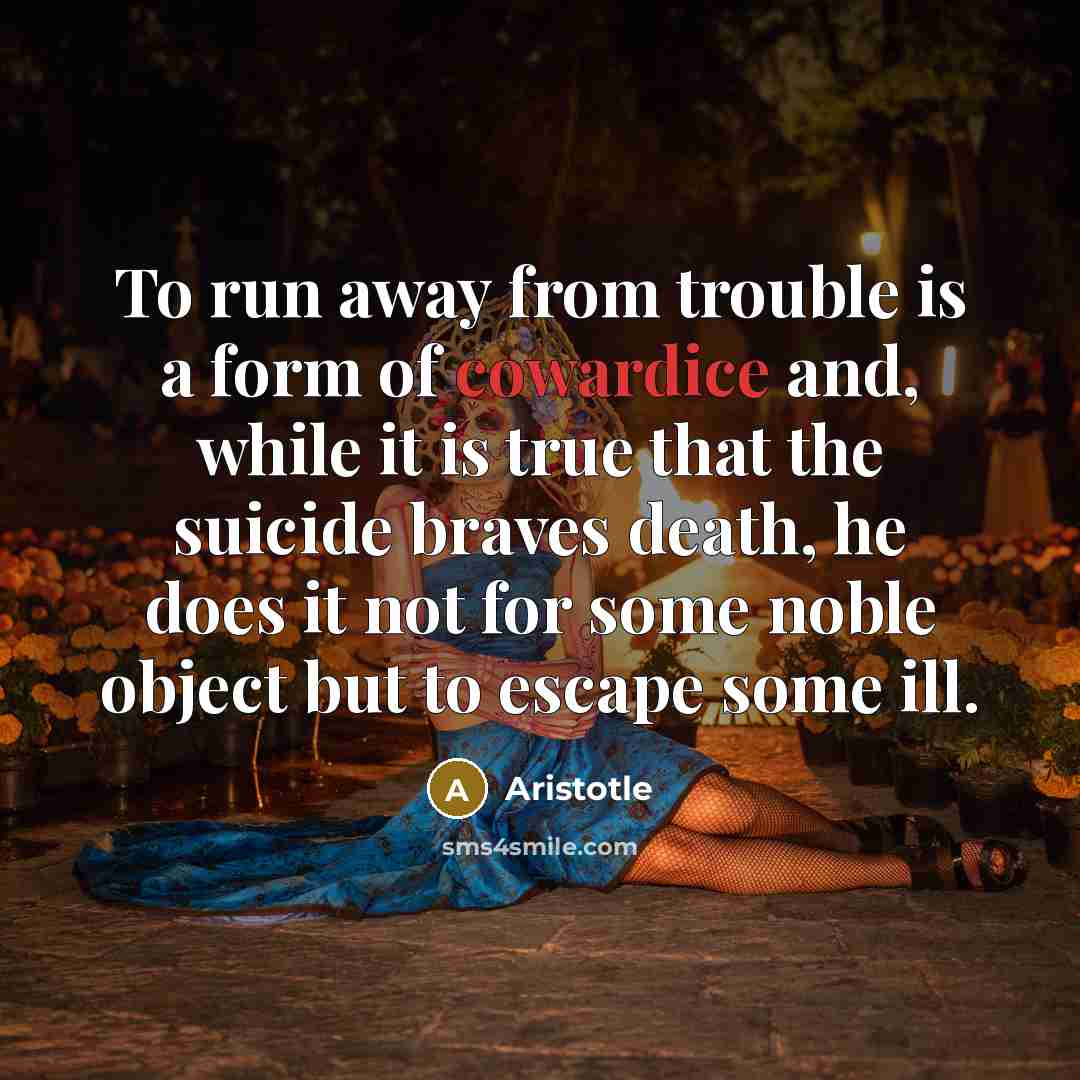 “To run away from trouble is a form of cowardice…” quote by Aristotle