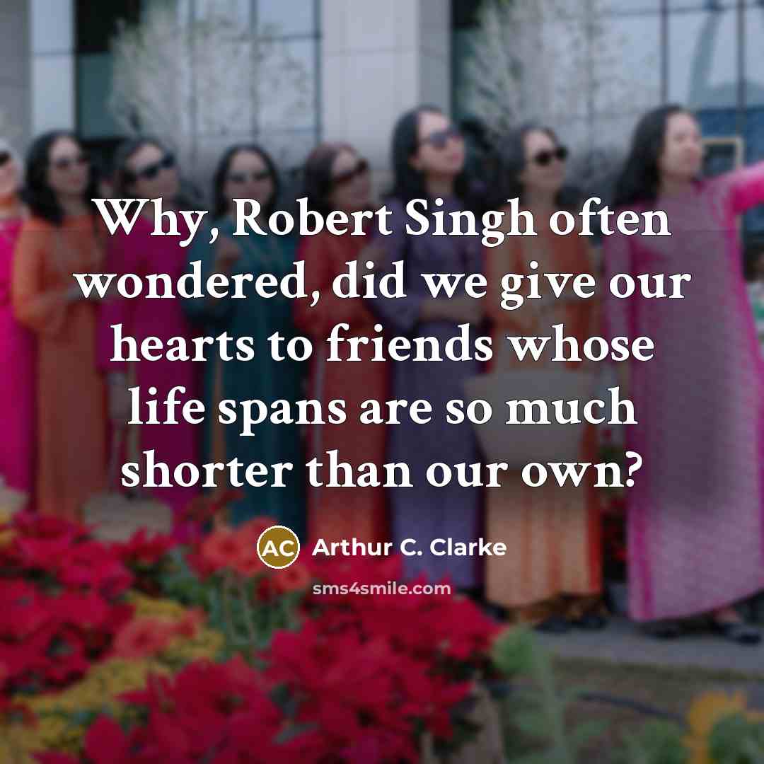“Why, Robert Singh often wondered, did we give our hearts…” quote by Arthur C. Clarke
