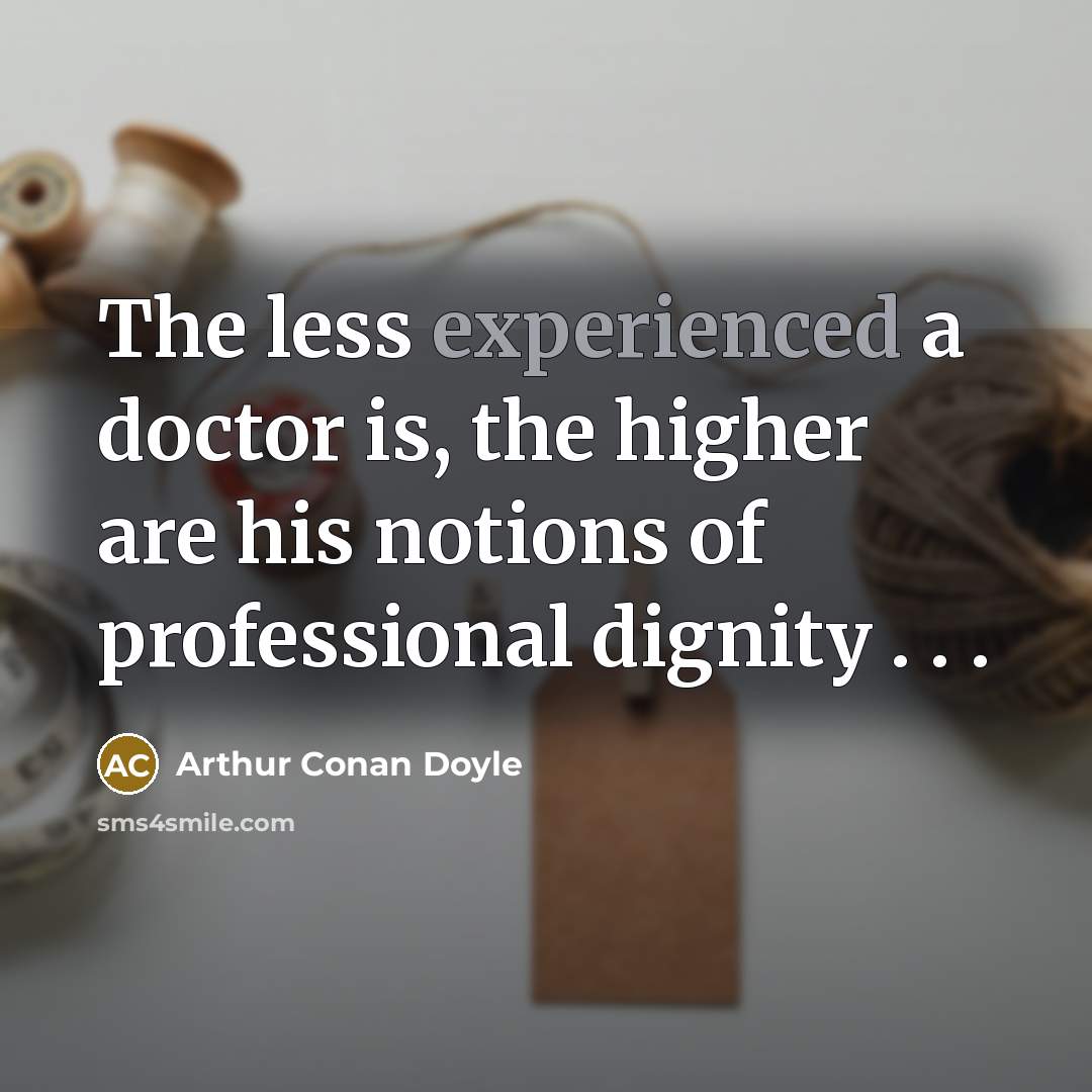 “The less experienced a doctor is, the higher are his…” quote by Arthur Conan Doyle