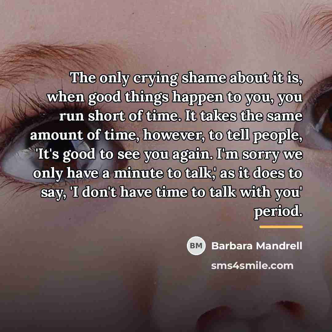 “The only crying shame about it is, when good things…” quote by Barbara Mandrell