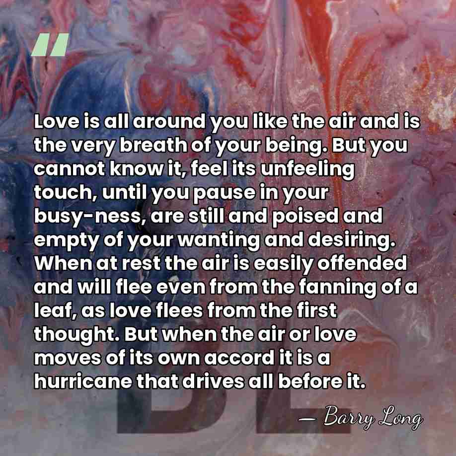 Love is all around you like the air and is the very&hellip; - Barry Long