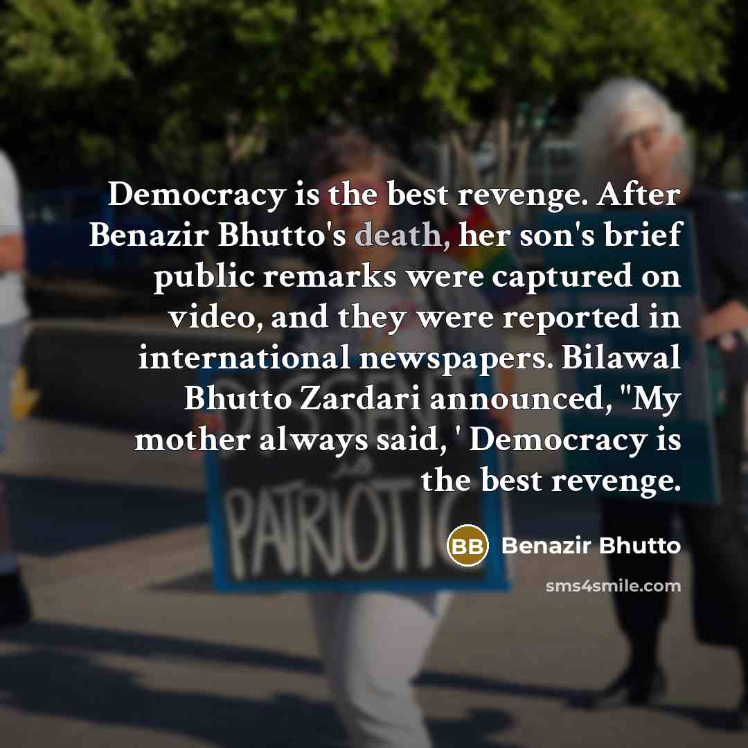 “Democracy is the best revenge. After Benazir Bhutto's death, her…” quote by Benazir Bhutto