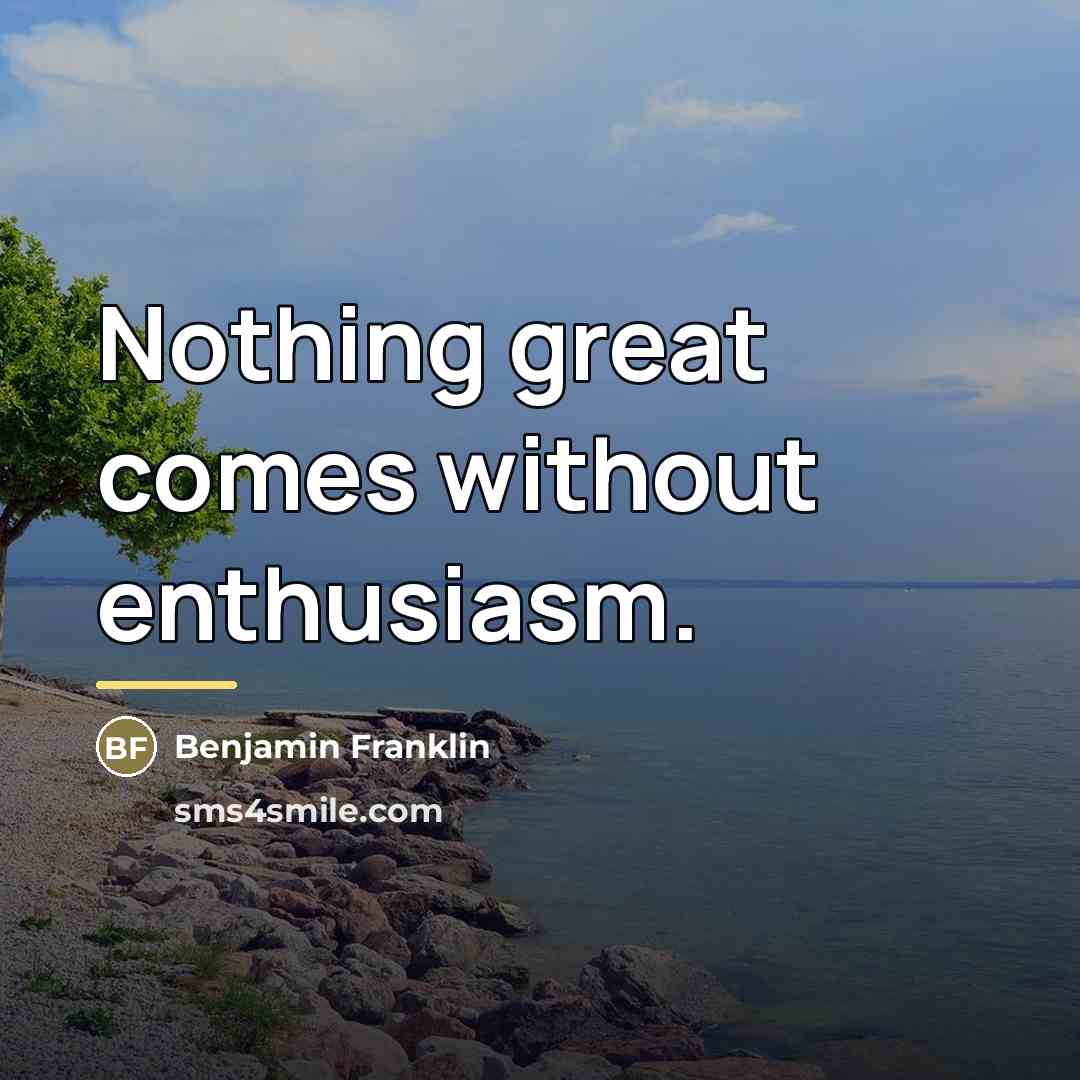 “Nothing great comes without enthusiasm.…” quote by Benjamin Franklin