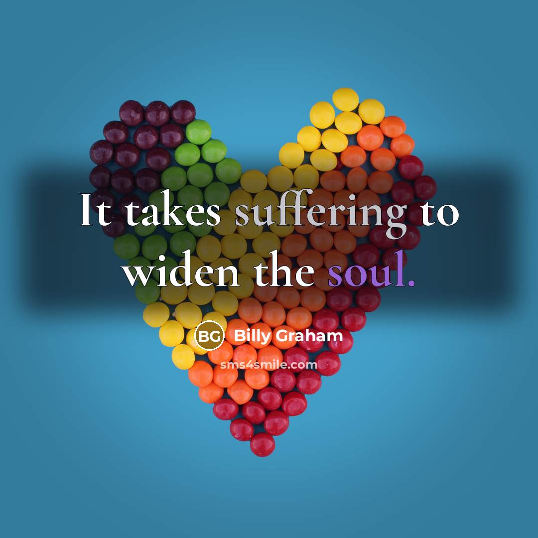 “It takes suffering to widen the soul.…” quote by Billy Graham