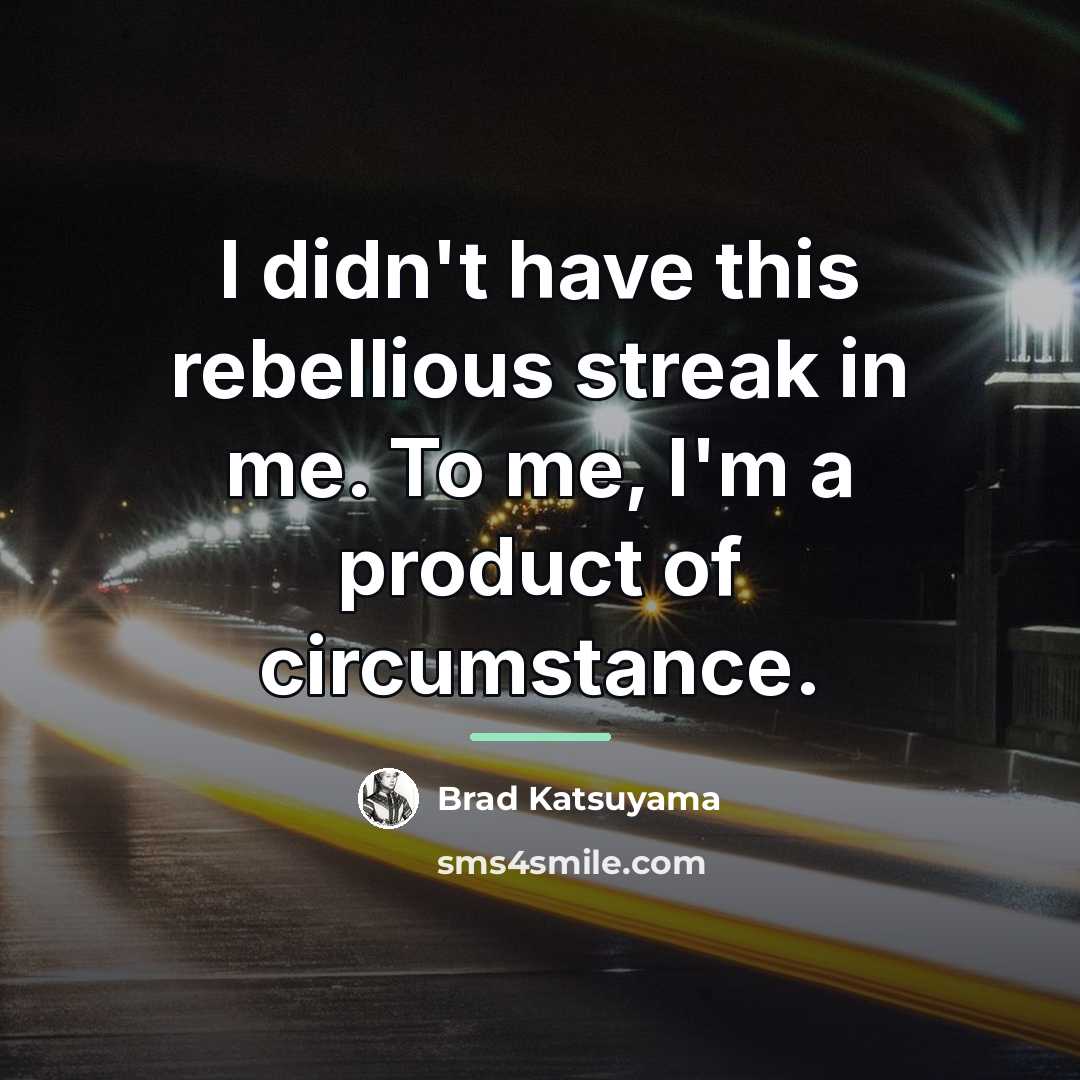 “I didn't have this rebellious streak in me. To me,…” quote by Brad Katsuyama