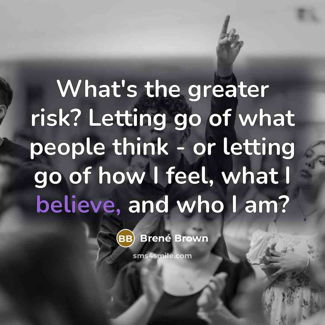 “What's the greater risk? Letting go of what people think…” quote by Brene Brown