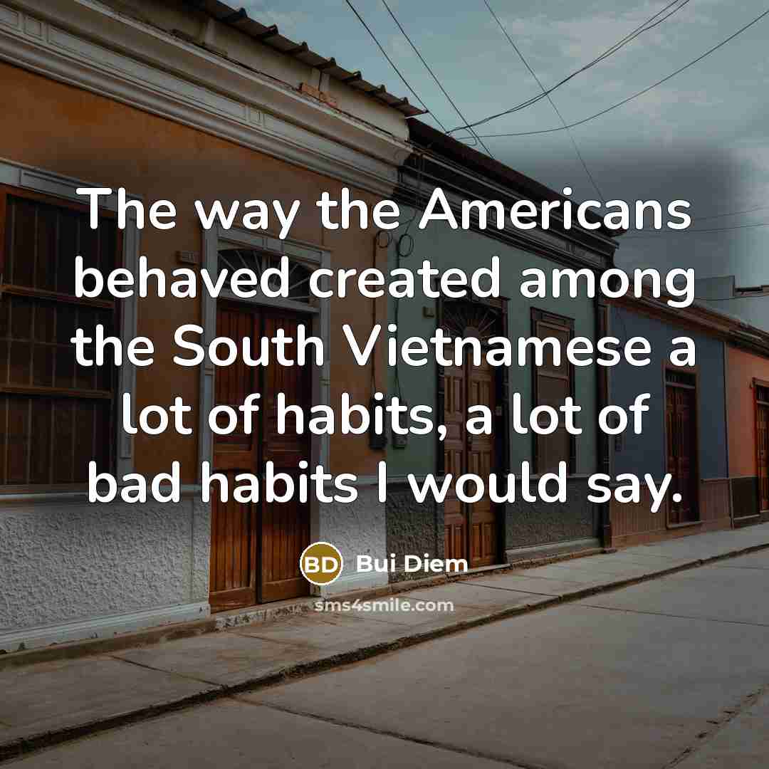 “The way the Americans behaved created among the South Vietnamese…” quote by Bui Diem
