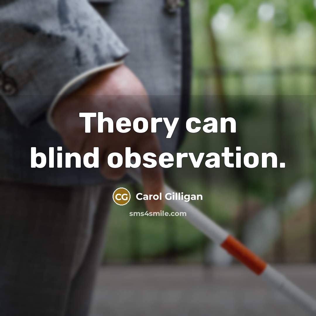 “Theory can blind observation.…” quote by Carol Gilligan