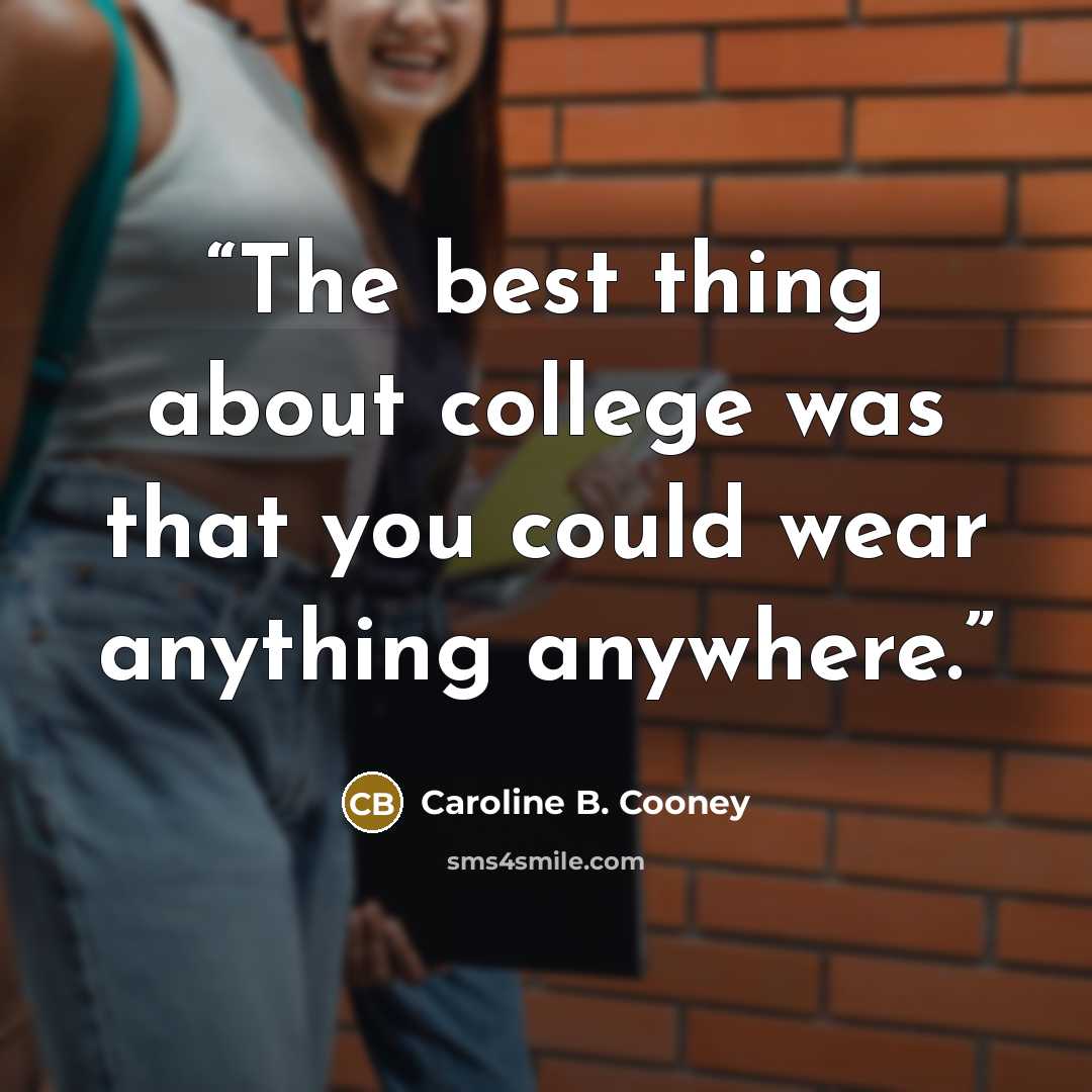 “The best thing about college was that you could wear anything anywhere.” quote by Caroline B. Cooney
