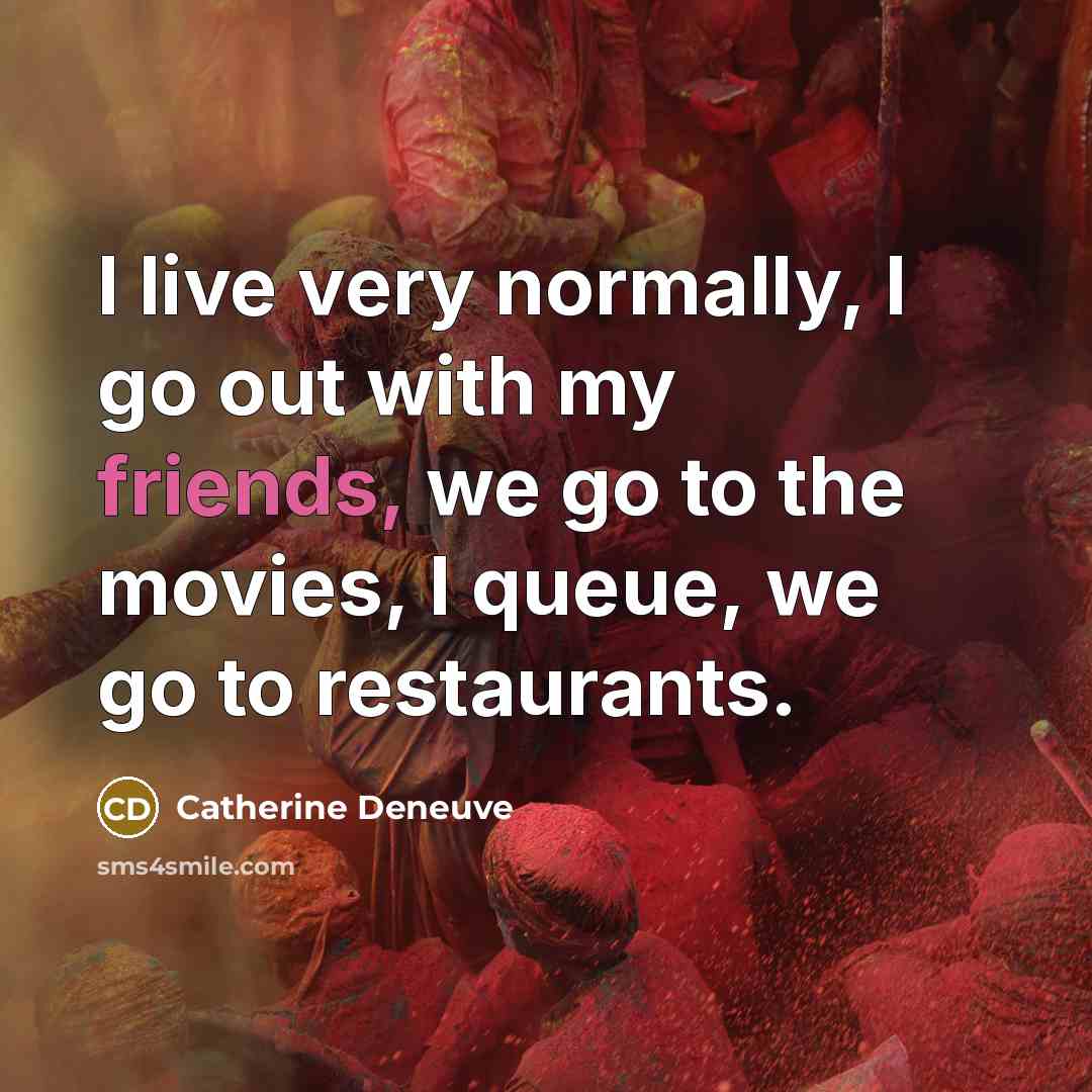 “I live very normally, I go out with my friends,…” quote by Catherine Deneuve