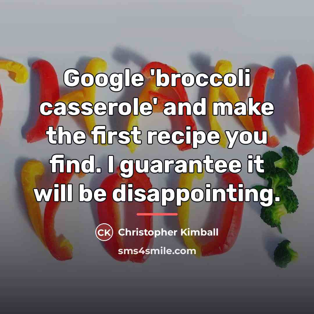 “Google 'broccoli casserole' and make the first recipe you find.…” quote by Christopher Kimball