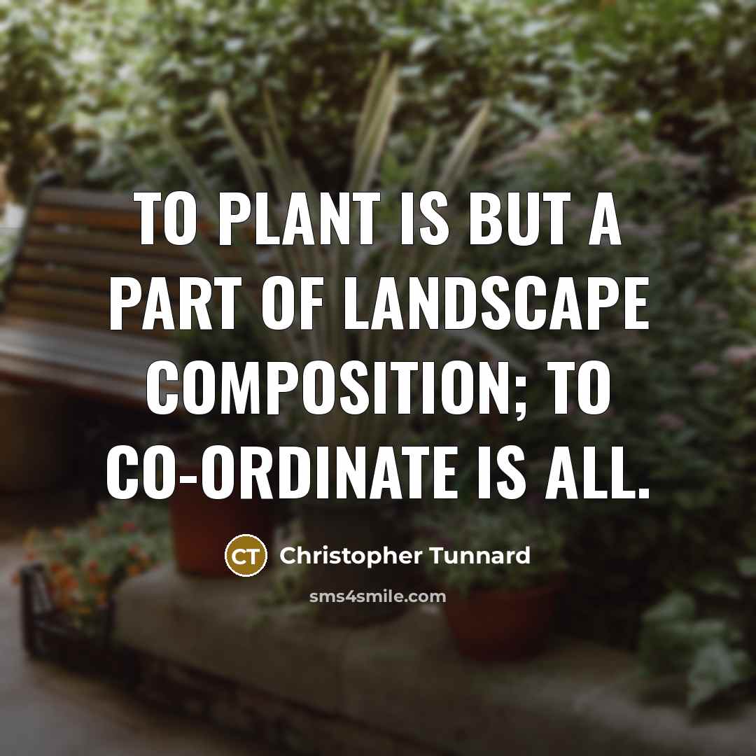 “To plant is but a part of landscape composition; to…” quote by Christopher Tunnard