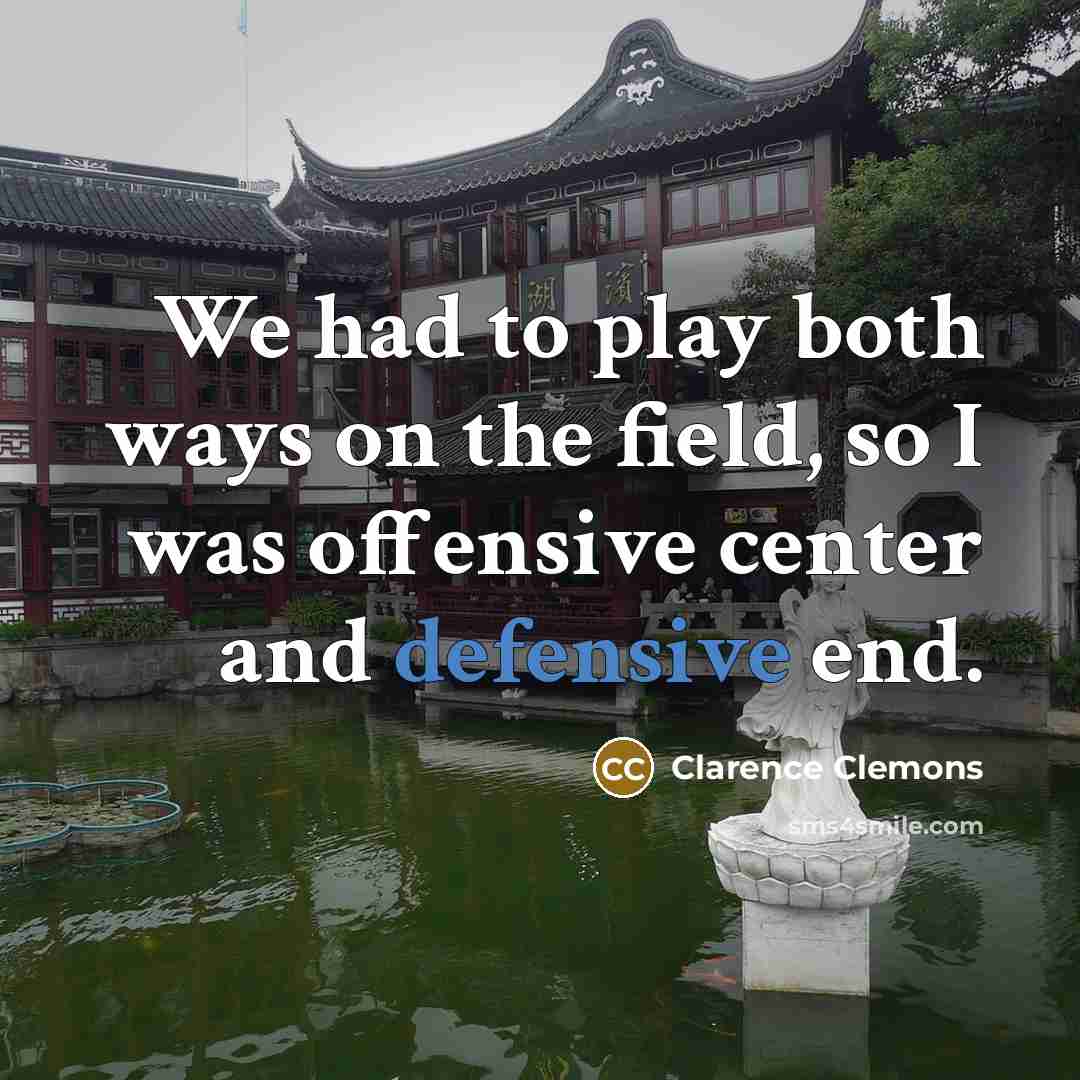 “We had to play both ways on the field, so…” quote by Clarence Clemons
