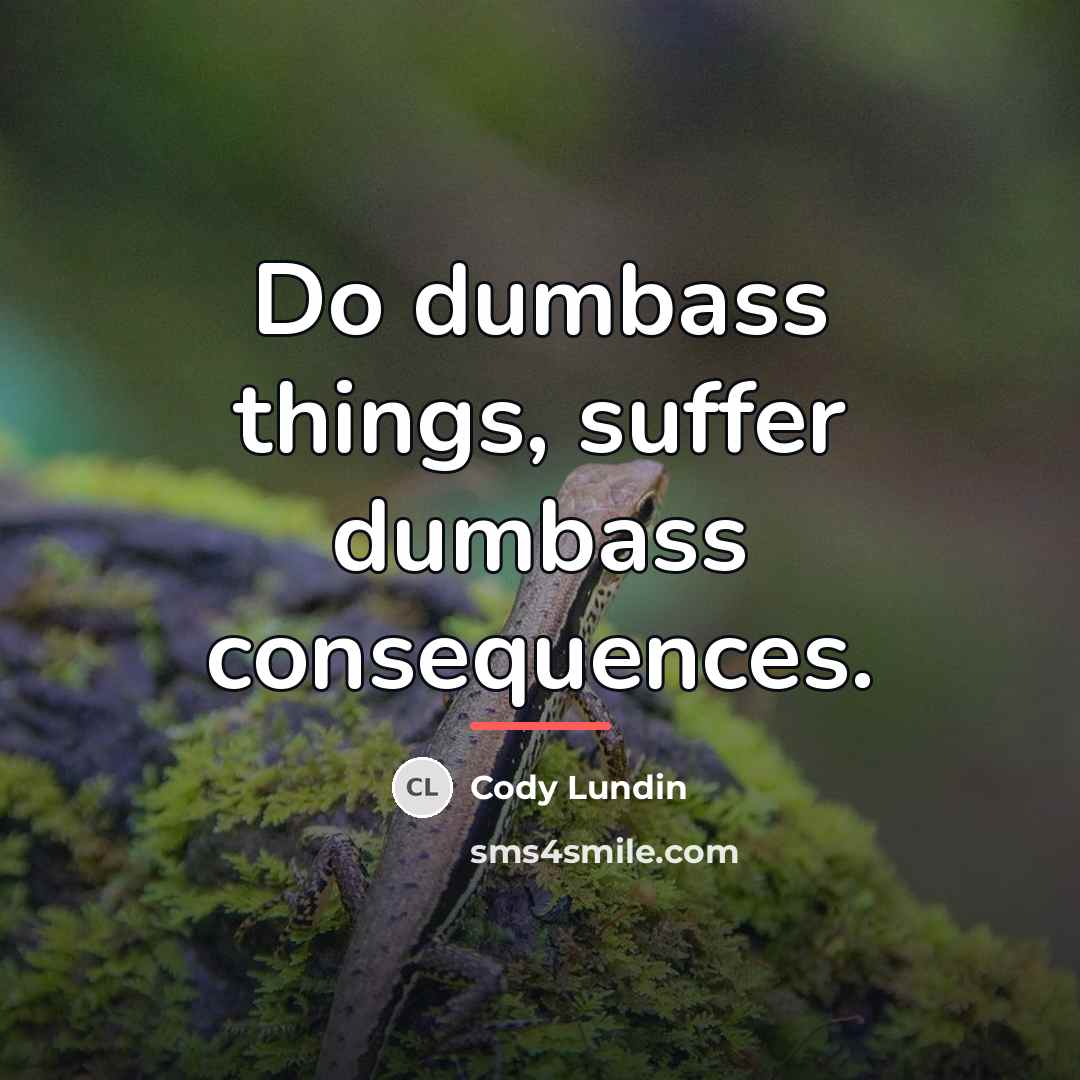 “Do dumbass things, suffer dumbass consequences.…” quote by Cody Lundin