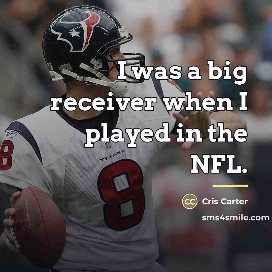 “I was a big receiver when I played in the…” quote by Cris Carter