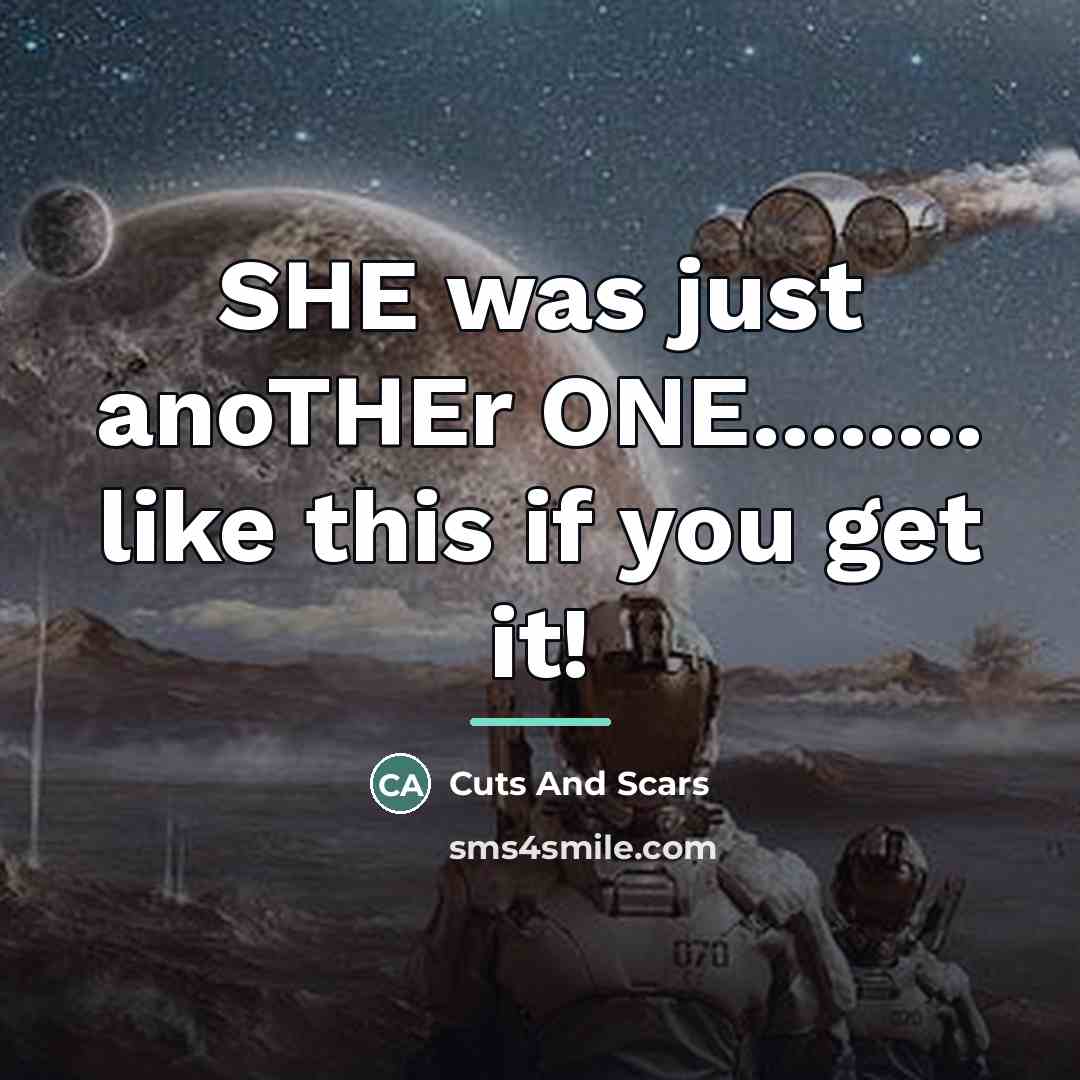 “SHE was just anoTHEr ONE........ like this if you get…” quote by Cuts And Scars