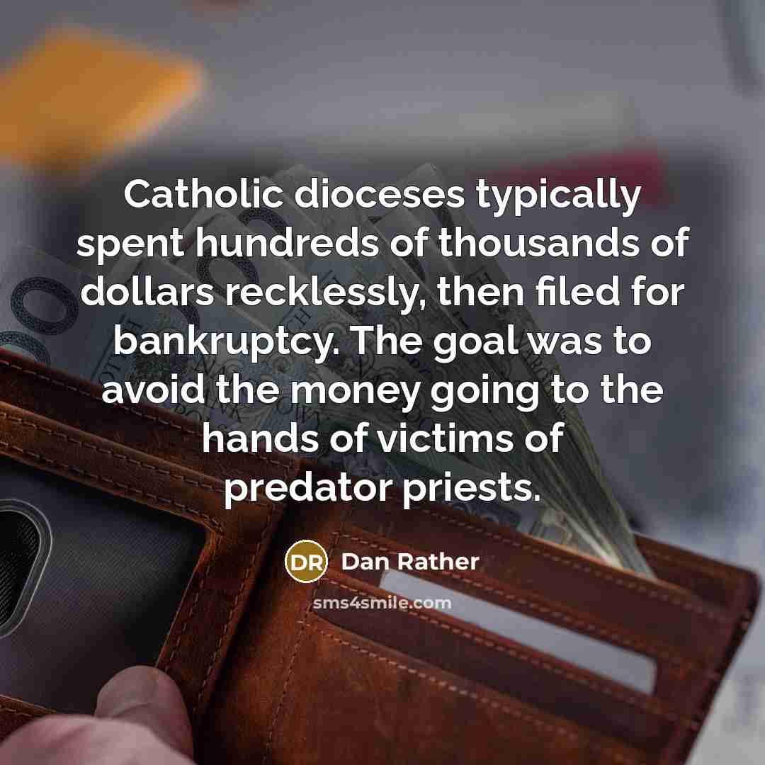 “Catholic dioceses typically spent hundreds of thousands of dollars recklessly,…” quote by Dan Rather