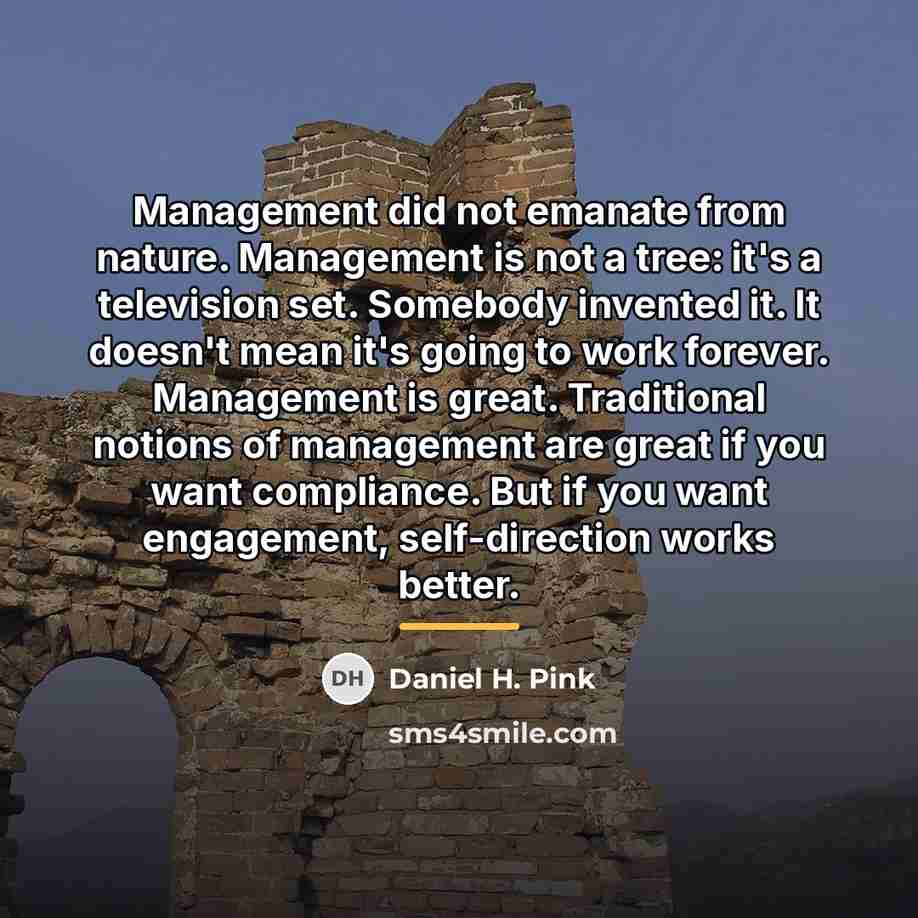 “Management did not emanate from nature. Management is not a…” quote by Daniel H. Pink
