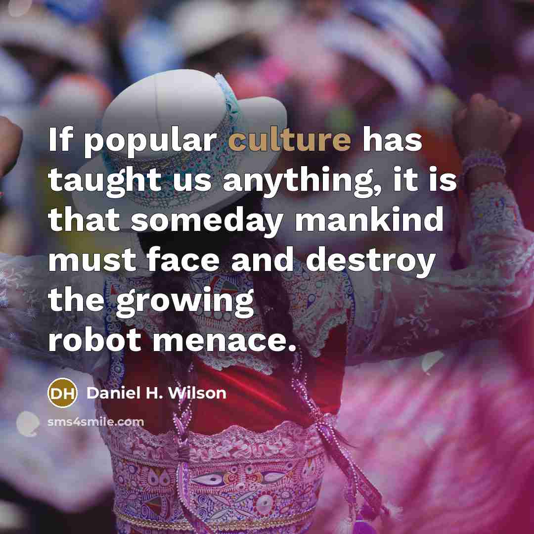 “If popular culture has taught us anything, it is that…” quote by Daniel H. Wilson