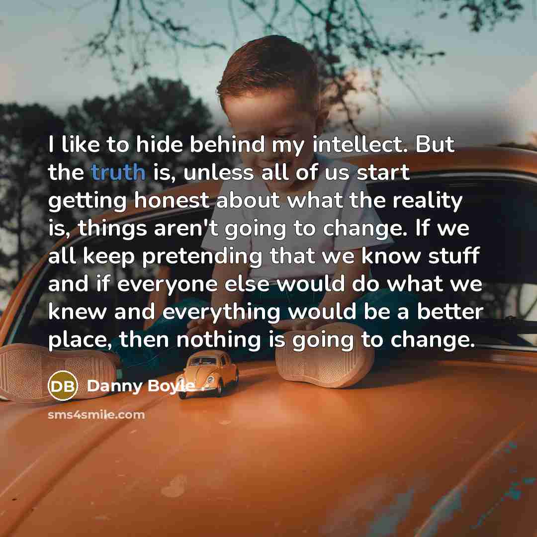 “I like to hide behind my intellect. But the truth…” quote by Danny Boyle