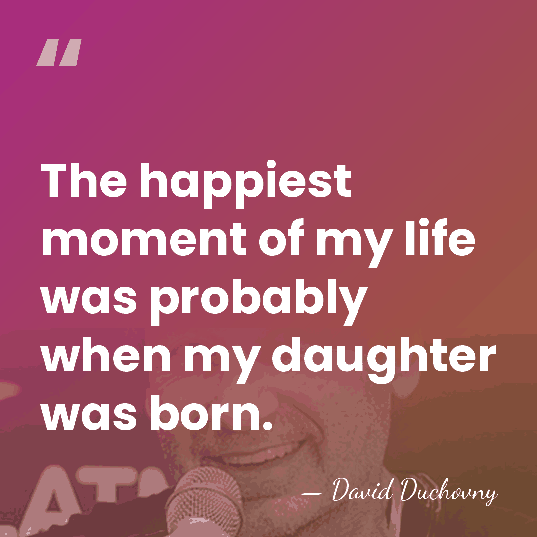 The happiest moment of my life was probably when my daughter was&hellip; - David Duchovny
