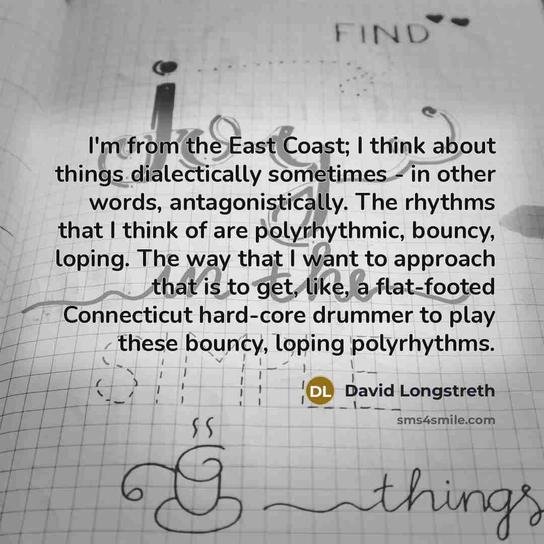 “I'm from the East Coast; I think about things dialectically…” quote by David Longstreth