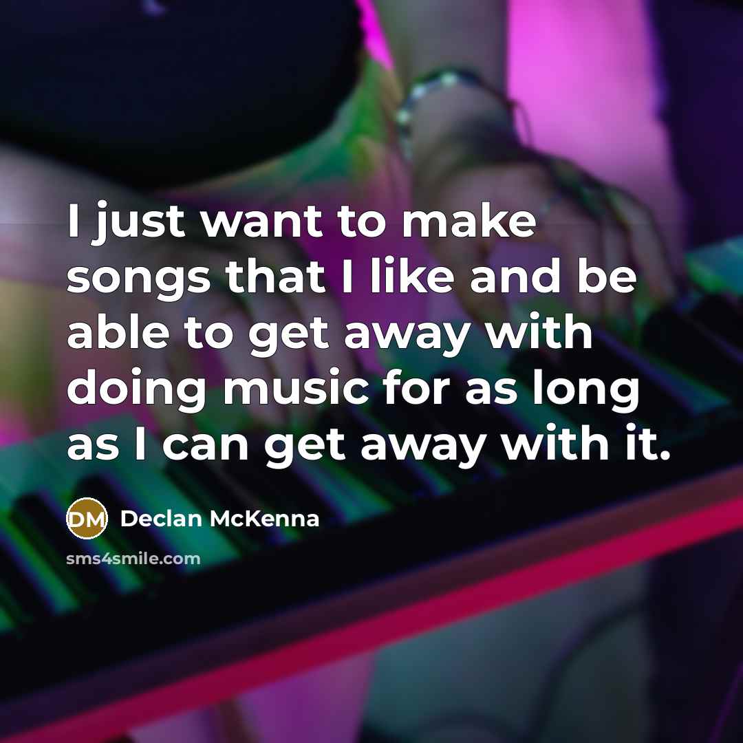 “I just want to make songs that I like and…” quote by Declan McKenna