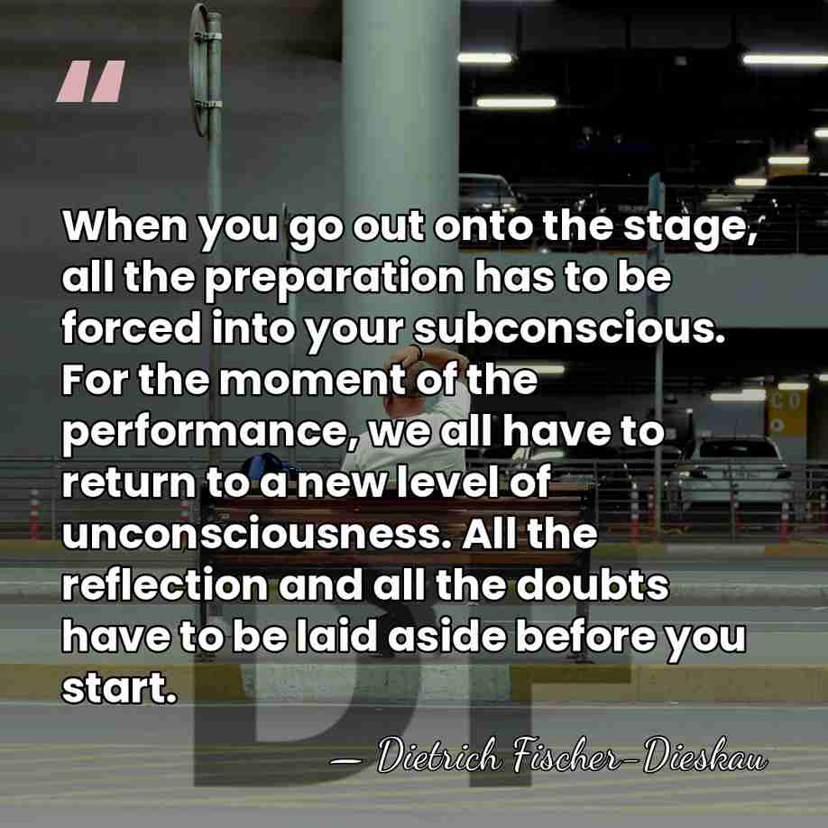 When you go out onto the stage, all the preparation has to&hellip; - Dietrich Fischer-Dieskau