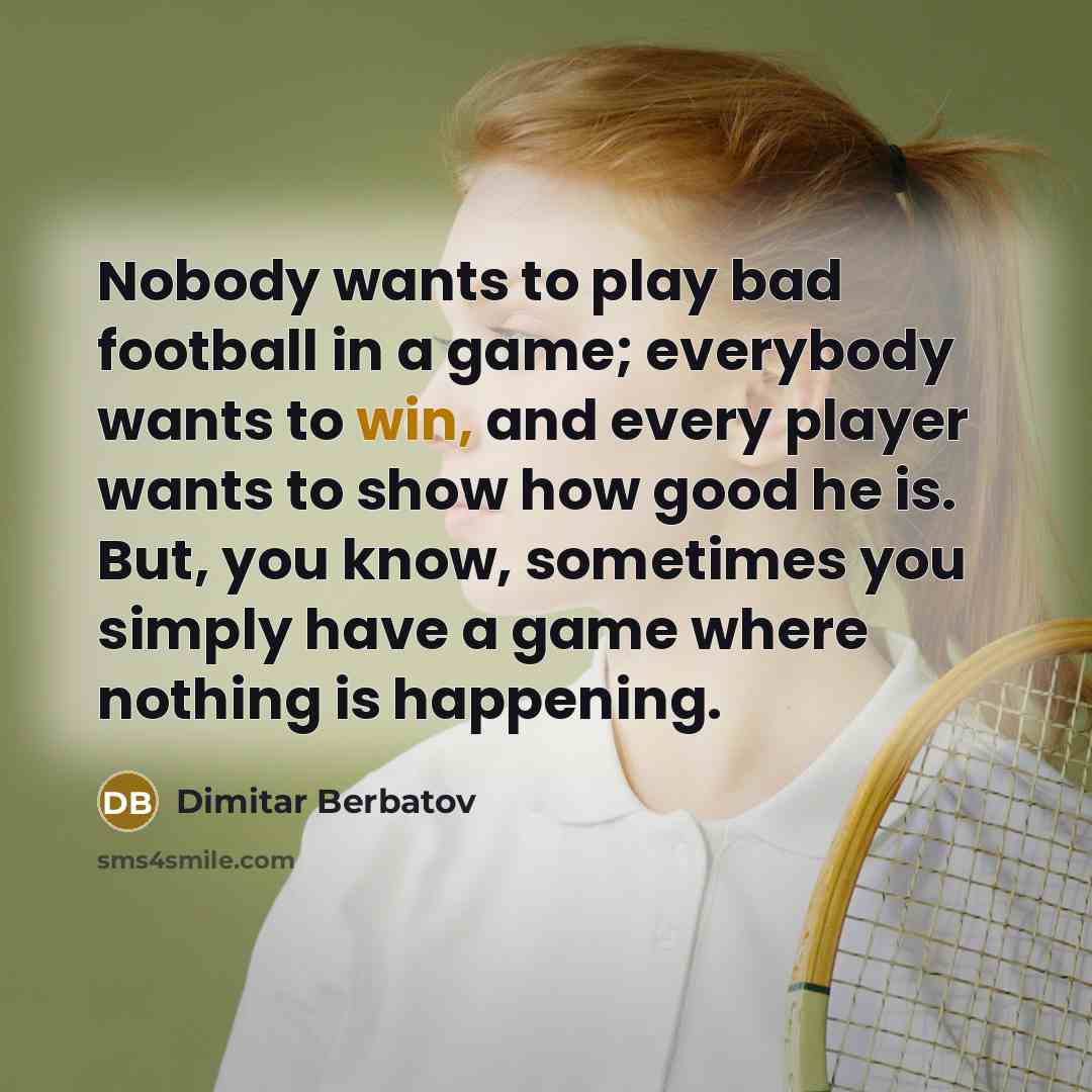 “Nobody wants to play bad football in a game; everybody…” quote by Dimitar Berbatov
